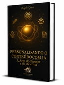 5 - Personalizando o Conteúdo com IA - A Arte do Prompt e do Briefing